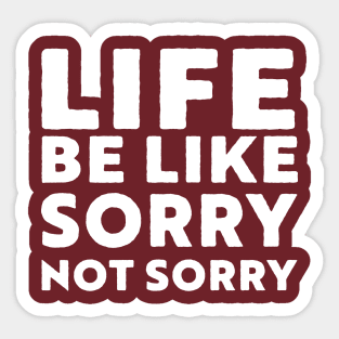 Life be like Sorry not sorry Sticker